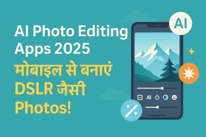 AI Photo Editing Apps 2025 – मोबाइल से DSLR जैसी फोटो बनाएं
